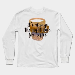 it's always the right time for coffee Long Sleeve T-Shirt